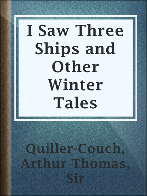 Title details for I Saw Three Ships and Other Winter Tales by Sir Arthur Thomas Quiller-Couch - Available